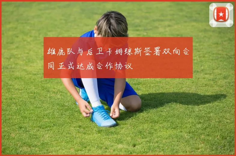 雄鹿队与后卫卡姆琼斯签署双向合同正式达成合作协议